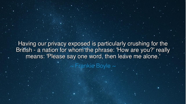 Having our privacy exposed is particularly crushing for the