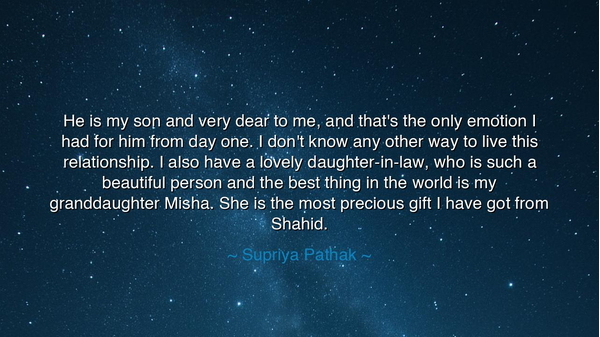 He is my son and very dear to me, and that's the only emotion I