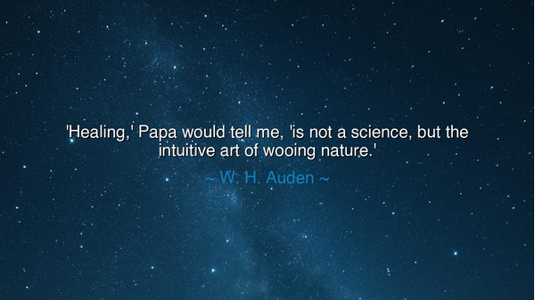 'Healing,' Papa would tell me, 'is not a science, but the