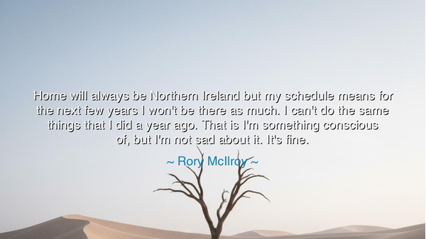 Home will always be Northern Ireland but my schedule means for