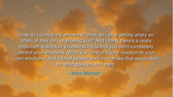 How do I control my emotions? How do I stop getting angry so