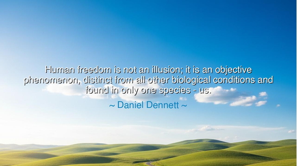 Human freedom is not an illusion; it is an objective phenomenon