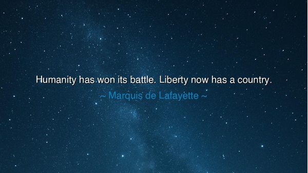 Humanity has won its battle. Liberty now has a country.