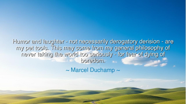 Humor and laughter - not necessarily derogatory derision - are my