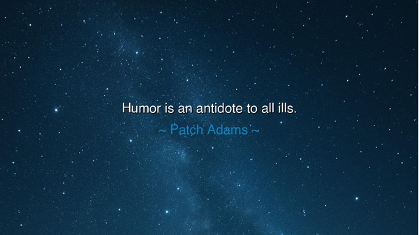 Humor is an antidote to all ills.