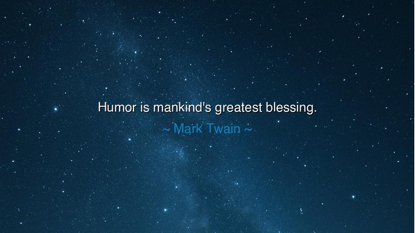 Humor is mankind's greatest blessing.