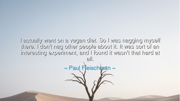 I actually went on a vegan diet. So I was nagging myself there. I