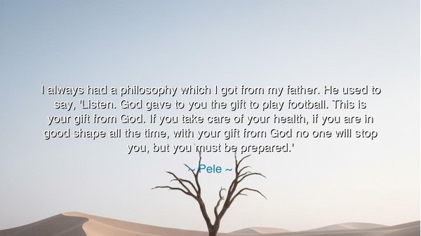 I always had a philosophy which I got from my father. He used to