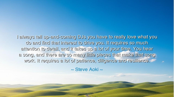 I always tell up-and-coming DJs you have to really love what you