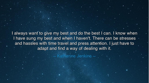 I always want to give my best and do the best I can. I know when