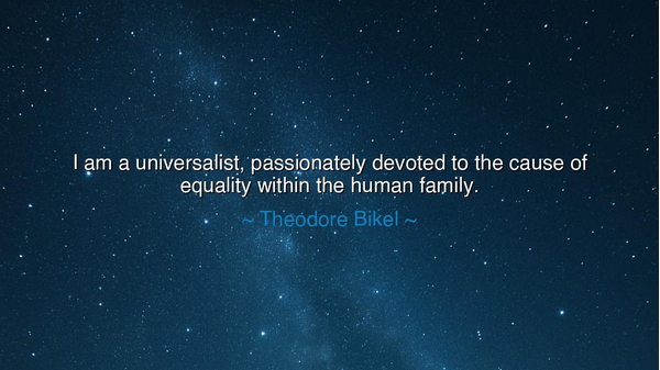 I am a universalist, passionately devoted to the cause of