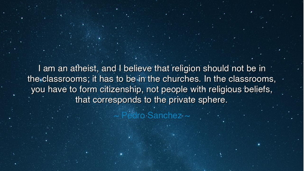 I am an atheist, and I believe that religion should not be in the