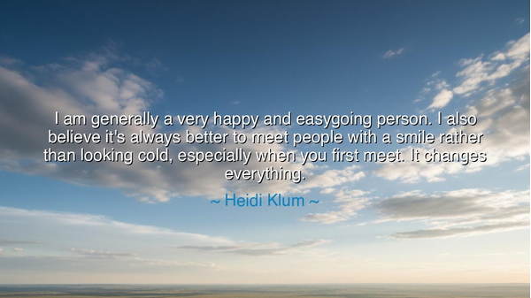 I am generally a very happy and easygoing person. I also believe
