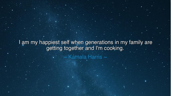 I am my happiest self when generations in my family are getting