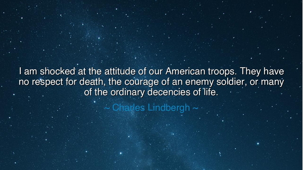 I am shocked at the attitude of our American troops. They have no