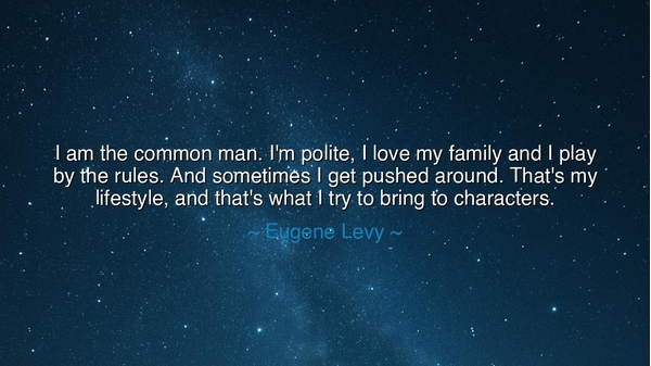 I am the common man. I'm polite, I love my family and I play by