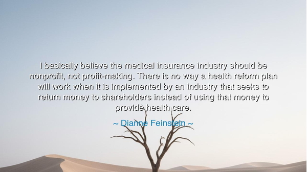I basically believe the medical insurance industry should be