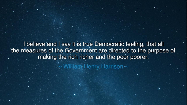 I believe and I say it is true Democratic feeling, that all the
