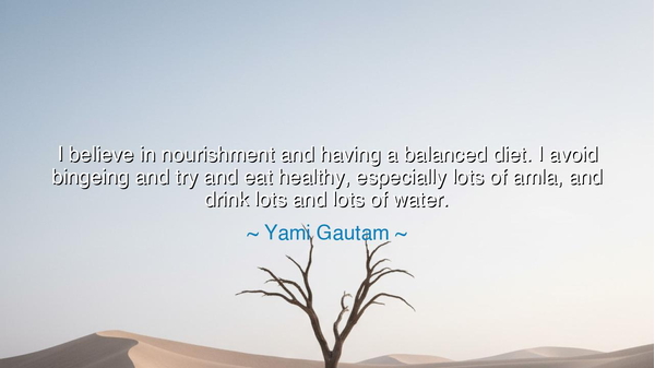 I believe in nourishment and having a balanced diet. I avoid
