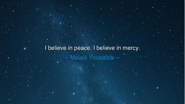I believe in peace. I believe in mercy.
