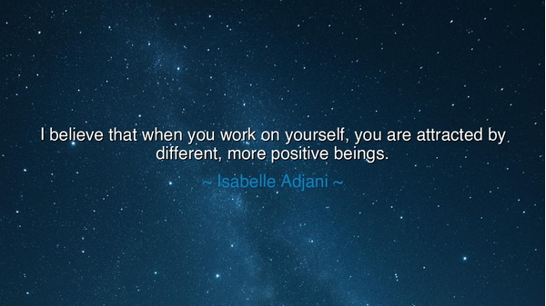 I believe that when you work on yourself, you are attracted by