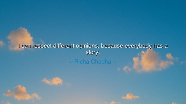 I can respect different opinions, because everybody has a story.