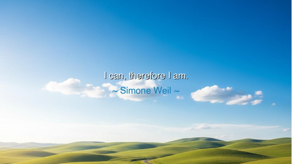 I can, therefore I am.