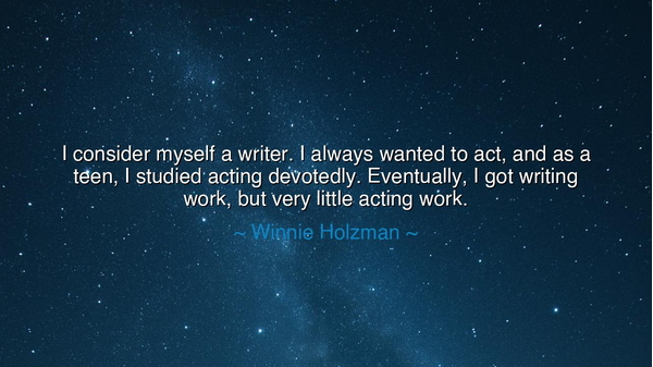 I consider myself a writer. I always wanted to act, and as a