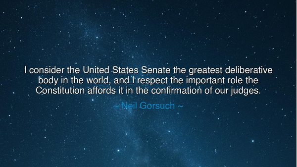 I consider the United States Senate the greatest deliberative