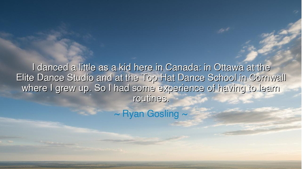 I danced a little as a kid here in Canada: in Ottawa at the Elite