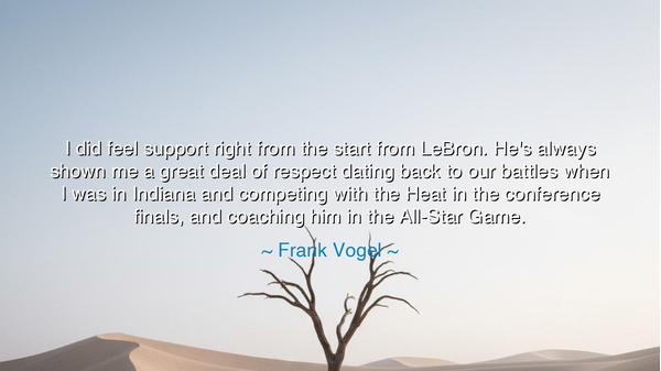 I did feel support right from the start from LeBron. He's always
