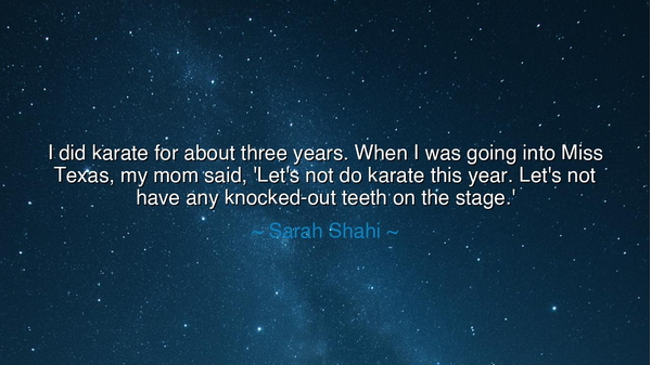 I did karate for about three years. When I was going into Miss