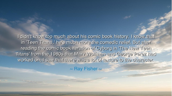 I didn't know too much about his comic book history. I know that