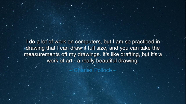 I do a lot of work on computers, but I am so practiced in drawing