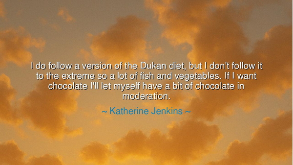 I do follow a version of the Dukan diet, but I don't follow it to