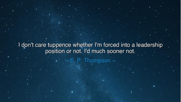 I don't care tuppence whether I'm forced into a leadership