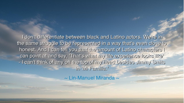 I don't differentiate between black and Latino actors. We're in