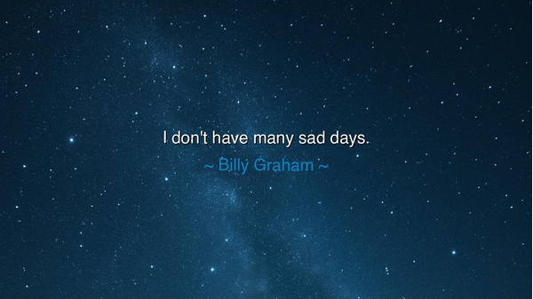 I don't have many sad days.