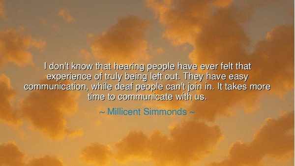 I don't know that hearing people have ever felt that experience