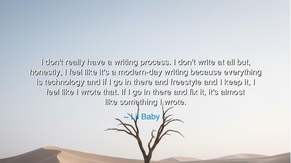 I don't really have a writing process. I don't write at all but