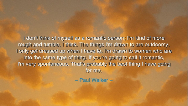 I don't think of myself as a romantic person; I'm kind of more