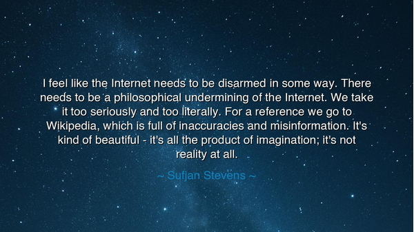 I feel like the Internet needs to be disarmed in some way. There