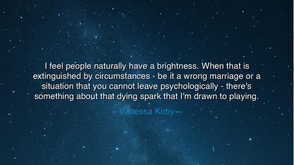 I feel people naturally have a brightness. When that is