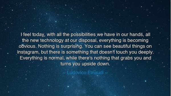 I feel today, with all the possibilities we have in our hands