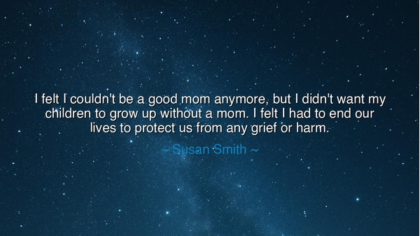 I felt I couldn't be a good mom anymore, but I didn't want my