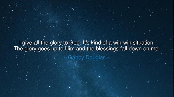 I give all the glory to God. It's kind of a win-win situation.