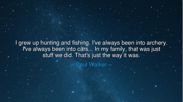 I grew up hunting and fishing. I've always been into archery.