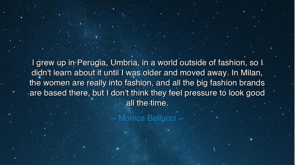 I grew up in Perugia, Umbria, in a world outside of fashion, so