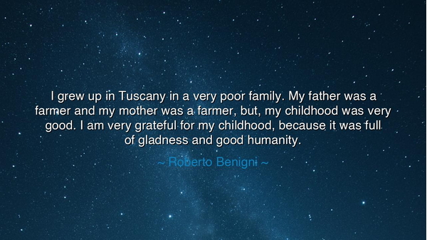 I grew up in Tuscany in a very poor family. My father was a