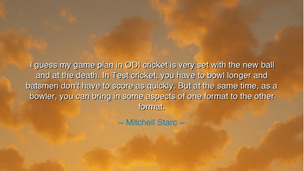 I guess my game plan in ODI cricket is very set with the new ball